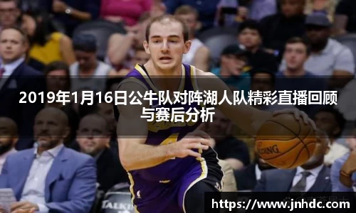 2019年1月16日公牛队对阵湖人队精彩直播回顾与赛后分析