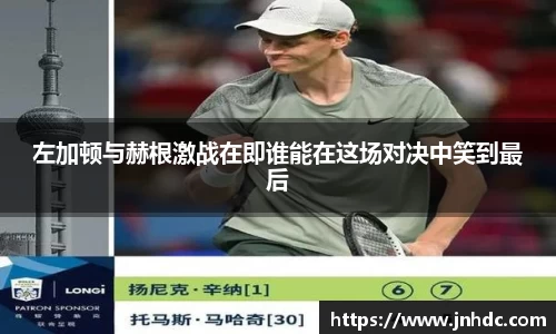 左加顿与赫根激战在即谁能在这场对决中笑到最后