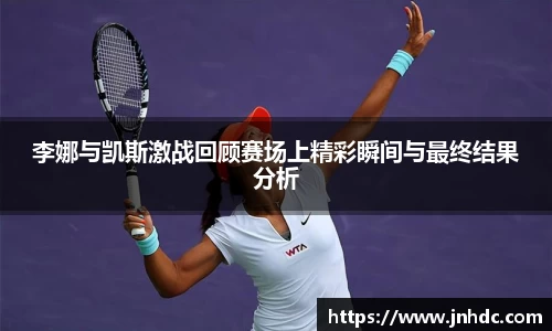 李娜与凯斯激战回顾赛场上精彩瞬间与最终结果分析