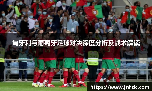必一匈牙利与葡萄牙足球对决深度分析及战术解读